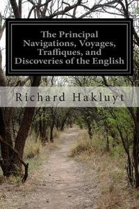 The Principal Navigations, Voyages, Traffiques, and Discoveries of the English: Nation di Richard Hakluyt, Edmunds Goldsmid edito da Createspace