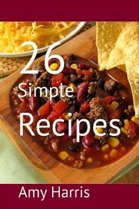 26 Simple Recipes di Amy Harris edito da Createspace