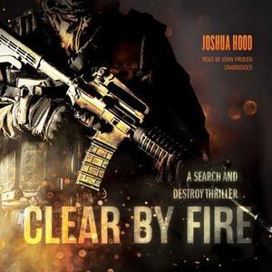 Clear by Fire: A Search and Destroy Thriller di Joshua Hood edito da Blackstone Audiobooks