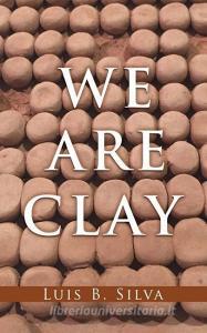 We Are Clay di Luis B. Silva edito da XULON PR