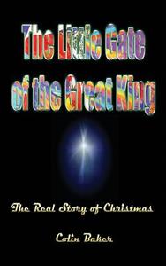 The Little Gate of the Great King: The Real Story of Christmas di Colin Baker edito da Kingdomgates Publishing