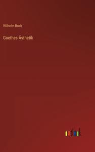 Goethes Ästhetik di Wilhelm Bode edito da Outlook Verlag