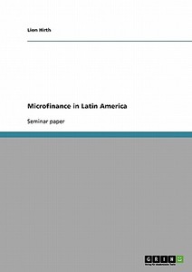 Microfinance in Latin America di Lion Hirth edito da GRIN Publishing