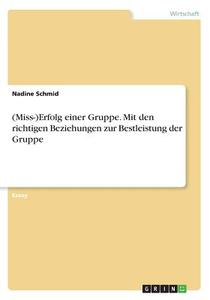 (Miss-)Erfolg einer Gruppe. Mit den richtigen Beziehungen zur Bestleistung der Gruppe di Nadine Schmid edito da GRIN Verlag