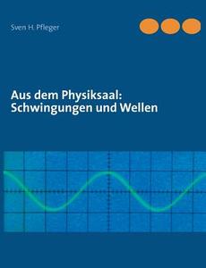 Aus dem Physiksaal: Schwingungen und Wellen di Sven H. Pfleger edito da Books on Demand