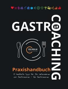 Gastro-Coaching Praxishandbuch 15 handfeste Tipps für Ihr Unternehmen edito da Books on Demand