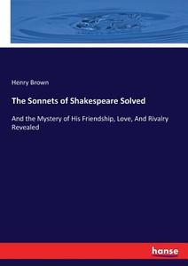 The Sonnets of Shakespeare Solved di Henry Brown edito da hansebooks