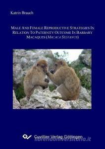 Male and female reproductive strategies in relation to paternity outcome in Barbary macaques di Katrin Brauch edito da Cuvillier Verlag