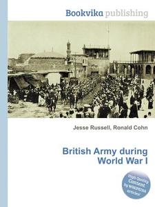 British Army During World War I di Jesse Russell, Ronald Cohn edito da Book On Demand Ltd.