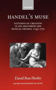 Handel's Muse: Patterns of Creation in His Oratorios and Musical Dramas, 1743-1751 di David Ross Hurley edito da OXFORD UNIV PR
