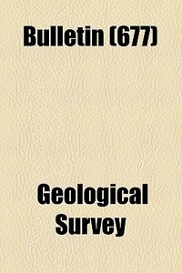Bulletin (677) di Geological Survey edito da General Books Llc