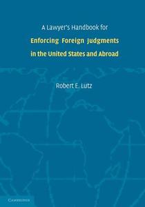 A Lawyer's Handbook for Enforcing Foreign Judgments in the United States and Abroad di Robert E. Lutz edito da Cambridge University Press