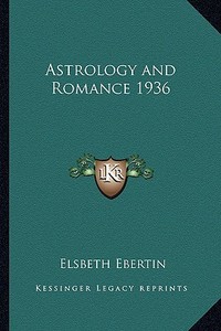 Astrology and Romance 1936 di Elsbeth Ebertin edito da Kessinger Publishing