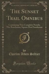 The Sunset Trail Omnibus di Charles Alden Seltzer edito da Forgotten Books