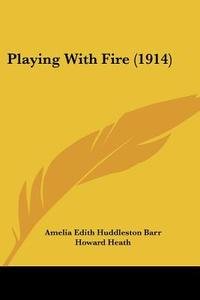 Playing with Fire (1914) di Amelia Edith Huddleston Barr edito da Kessinger Publishing