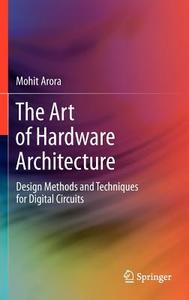 The Art of Hardware Architecture di Mohit Arora edito da Springer New York