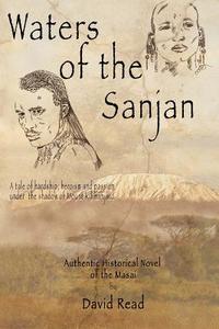 Waters of the Sanjan: A Tale of Hardship, Heroism and Passion Under the Shadow of Mount Kilimanjaro di David Read edito da Createspace