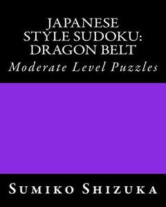 Japanese Style Sudoku: Dragon Belt: Moderate Level Puzzles di Sumiko Shizuka edito da Createspace