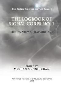 The Logbook of Signal Corps No. 1: The U. S. Army's First Airplane di Meghan Cunningham edito da Createspace