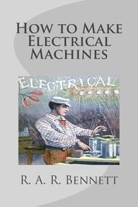 How to Make Electrical Machines di R. a. R. Bennett edito da Createspace
