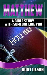 Matthew: A Bible Study with Someone Like You di Kurt Olson edito da Createspace