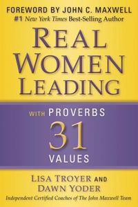 Real Women Leading: With Proverbs 31 Values di Lisa Troyer, Dawn Yoder edito da NEW HOPE PUBL