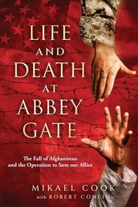 Life and Death at Abbey Gate: The Fall of Afghanistan and the Operation to Save Our Allies di Mikael Cook, Robert Conlin edito da CASEMATE