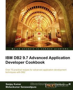 IBM DB2 9.7 Advanced Application Developer Cookbook di Sanjay Kumar, Mohankumar Saraswatipura edito da Packt Publishing