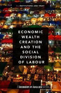 Economic Wealth Creation and the Social Division of Labour di Robert P. Gilles edito da Springer-Verlag GmbH