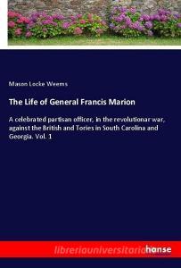 The Life of General Francis Marion di Mason Locke Weems edito da hansebooks