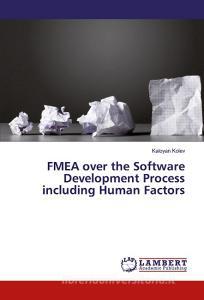 FMEA over the Software Development Process including Human Factors di Kaloyan Kolev edito da LAP Lambert Academic Publishing