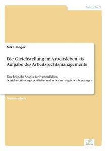 Die Gleichstellung im Arbeitsleben als Aufgabe des Arbeitsrechtsmanagements di Silke Jaeger edito da Diplom.de