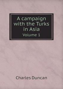 A Campaign With The Turks In Asia Volume 1 di Charles Duncan edito da Book On Demand Ltd.