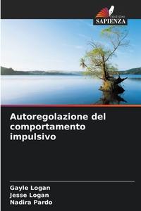 Autoregolazione del comportamento impulsivo di Gayle Logan, Jesse Logan, Nadira Pardo edito da Edizioni Sapienza