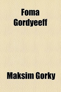 Foma Gordyeeff di Maksim Gorky edito da General Books Llc