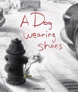 A Dog Wearing Shoes di Sangmi Ko edito da SCHWARTZ & WADE BOOKS