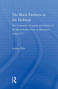 The Black Panthers in the Midwest di Andrew (Edgewood College Witt edito da Taylor & Francis Ltd