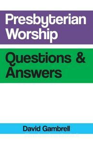 Presbyterian Worship Questions and Answers di David Gambrell edito da Westminster John Knox Press