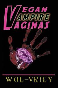 Vegan Vampire Vaginas di Wol-Vriey edito da Burning Bulb Publishing