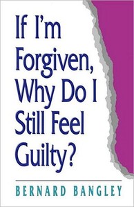 If I'm Forgiven, Why Do I Still Feel Guilty? di Bernard Bangley edito da Waterbrook Press