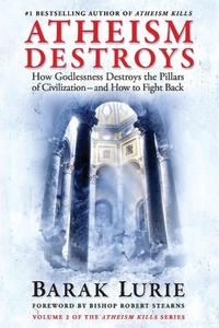Athiesm Destroys, 2: How Godlessness Destroys the Pillars of Civilization--And How to Fight Back di Barak Lurie edito da BOOKBABY