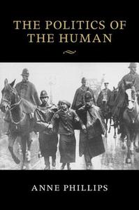 The Politics of the Human di Anne Phillips edito da Cambridge University Press
