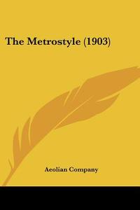The Metrostyle (1903) di Company Aeolian Company, Aeolian Company edito da Kessinger Publishing