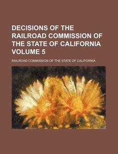 Decisions of the Railroad Commission of the State of California Volume 5 di Railroad Commission of California edito da Rarebooksclub.com
