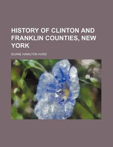 History of Clinton and Franklin Counties, New York di Duane Hamilton Hurd edito da Rarebooksclub.com