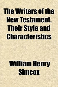 The Writers Of The New Testament, Their di William Henry Simcox edito da General Books