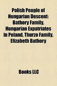 Polish People Of Hungarian Descent: B Th di Books Llc edito da Books LLC, Wiki Series