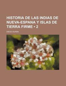 Historia De Las Indias De Nueva-espana Y Islas De Tierra Firme (2) di Diego Duran edito da General Books Llc