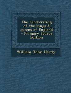 The Handwriting of the Kings & Queens of England di William John Hardy edito da Nabu Press
