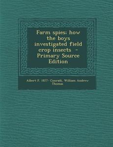 Farm Spies; How the Boys Investigated Field Crop Insects - Primary Source Edition di Albert F. 1877- Conradi, William Andrew Thomas edito da Nabu Press